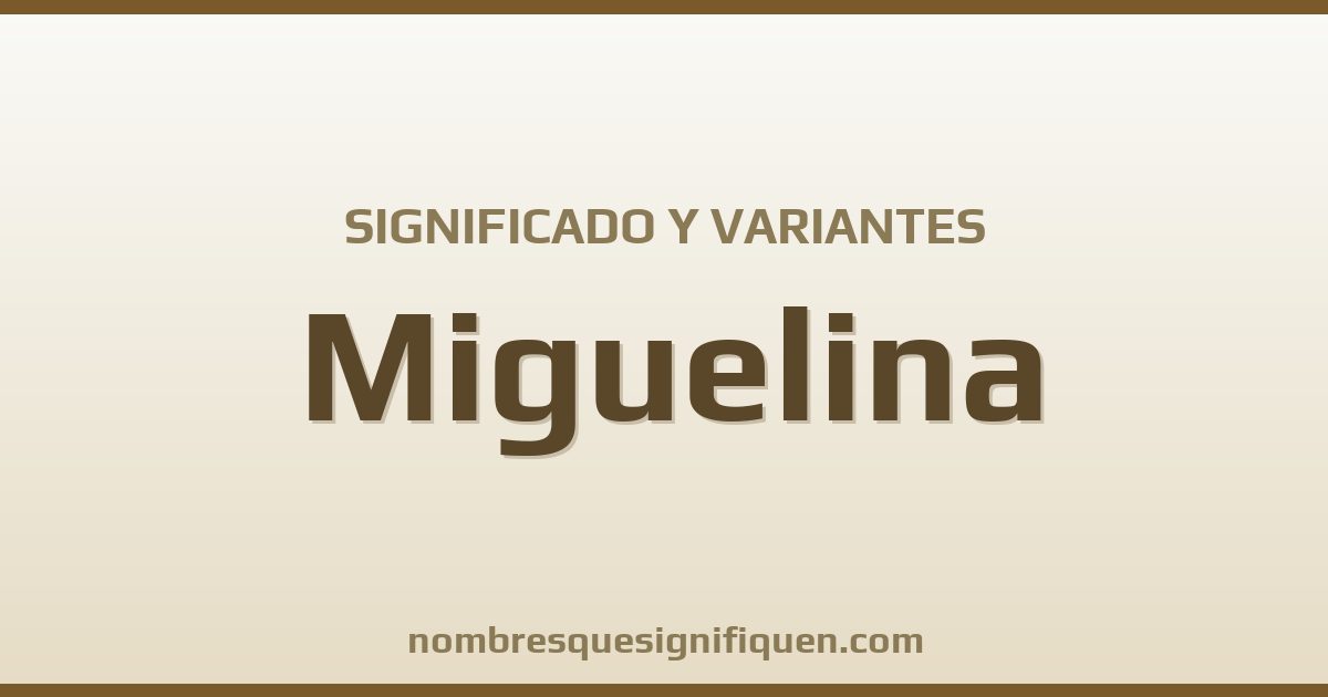 Significado del nombre Miguelina y variantes