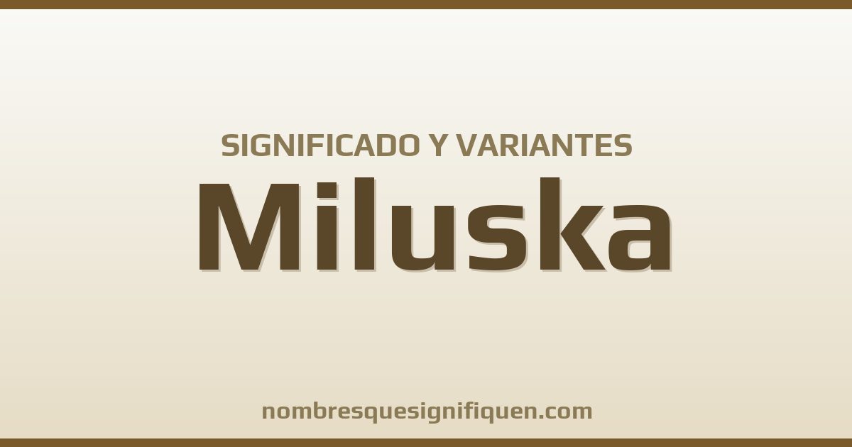 Significado del nombre Miluska y variantes