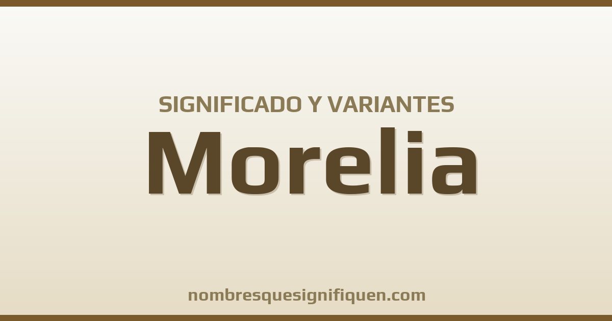 Significado del nombre Morelia y variantes
