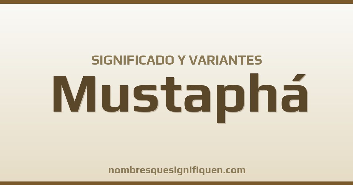 Significado del nombre Mustaphá y variantes