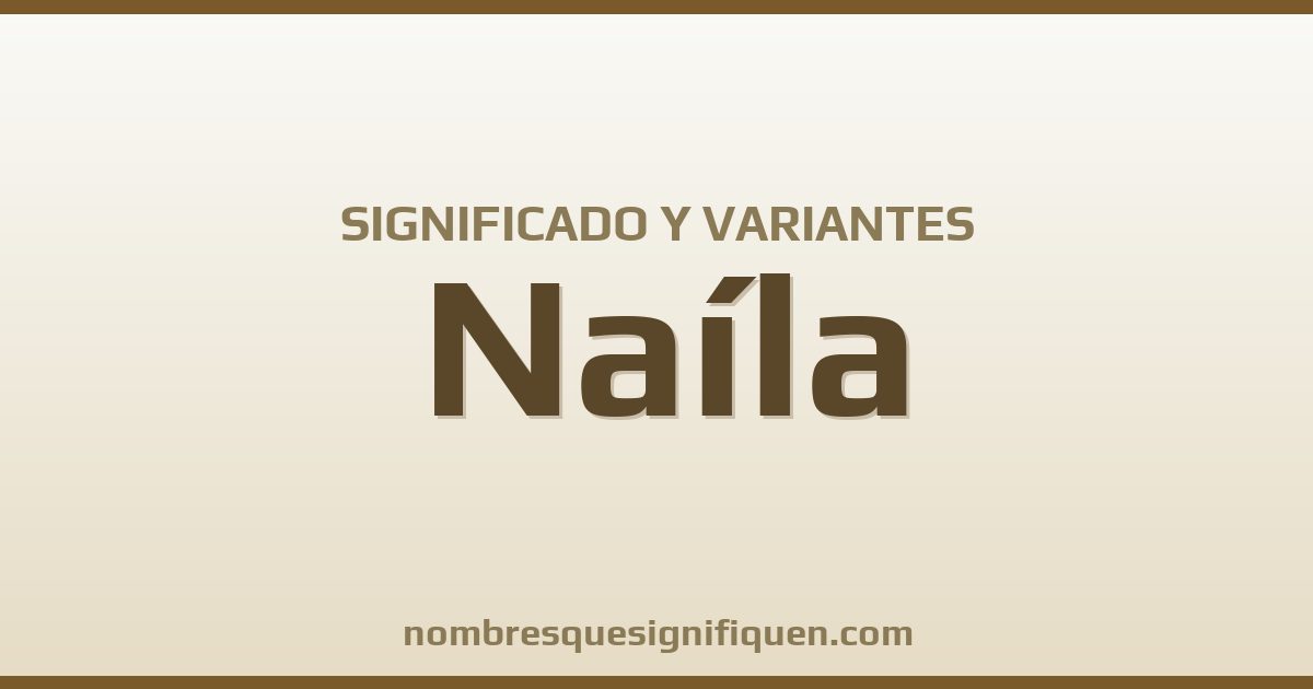 Significado del nombre Naíla y variantes