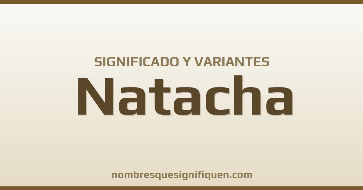 Significado del nombre Natacha y variantes