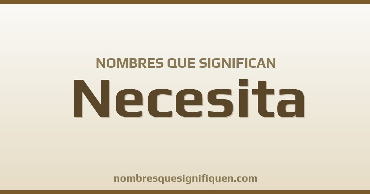 Nombres que significan necesita