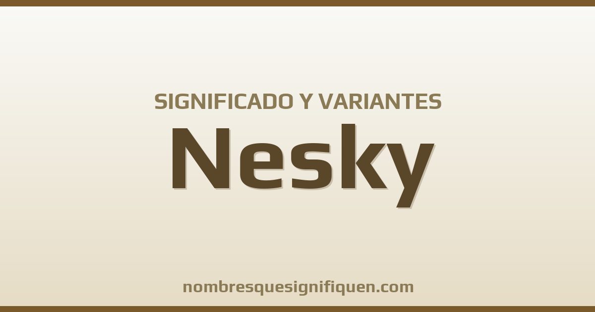 Significado del nombre Nesky y variantes