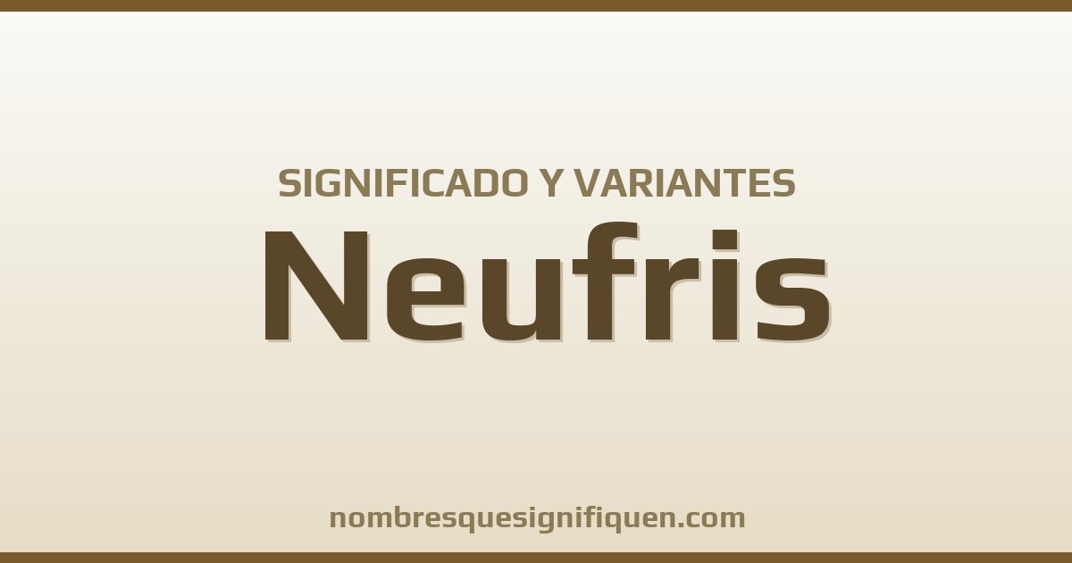 Significado del nombre Neufris y variantes