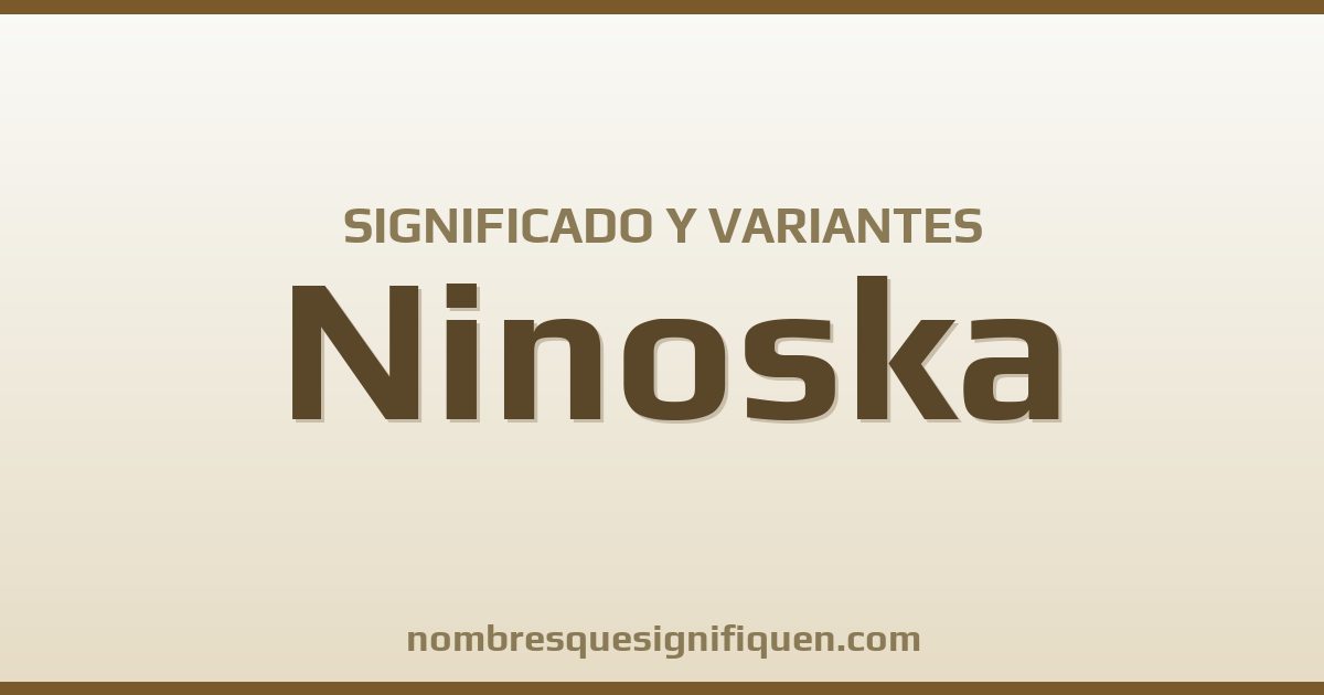 Significado del nombre Ninoska y variantes