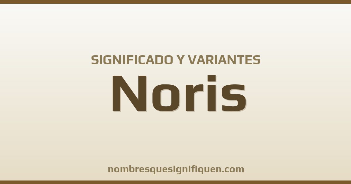 Significado del nombre Noris y variantes