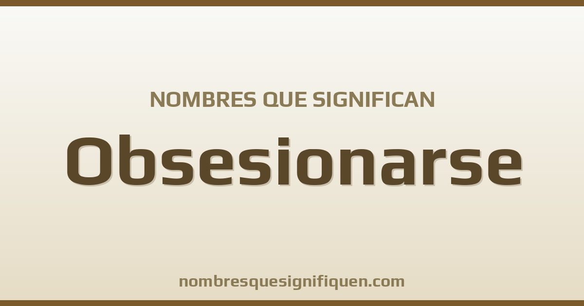 Nombres que significan obsesionarse