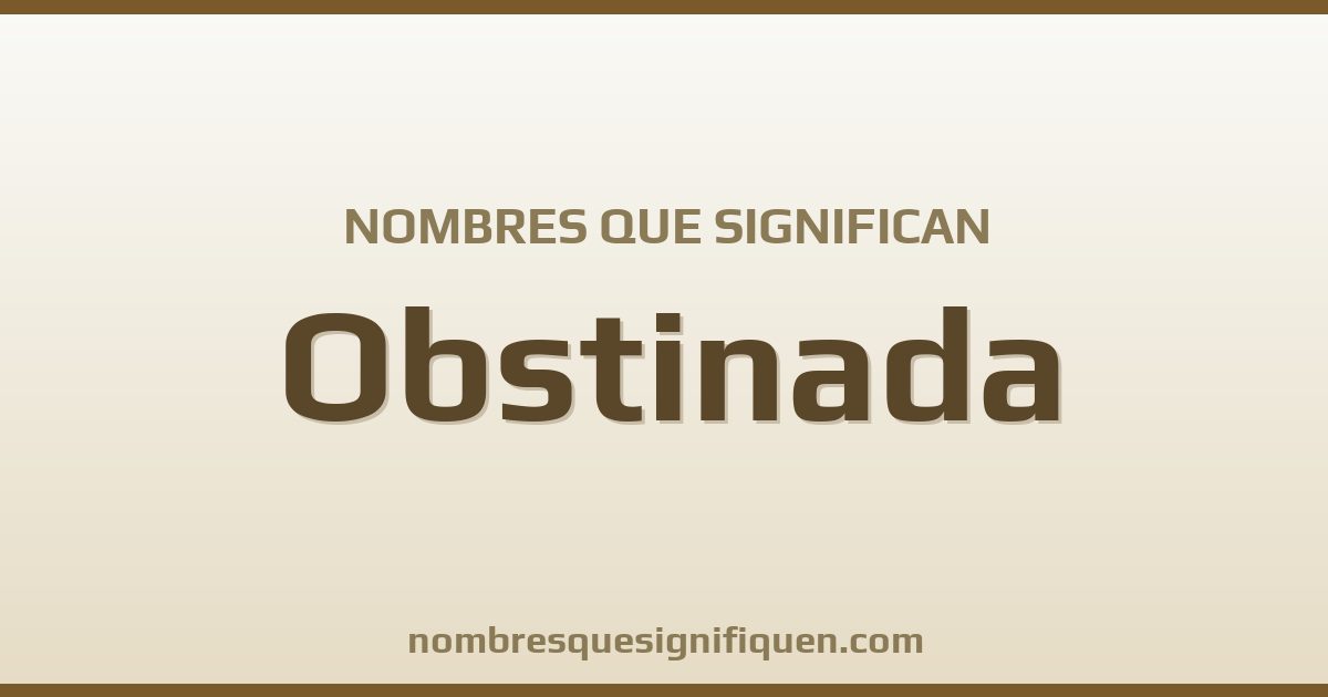 Nombres que significan obstinada