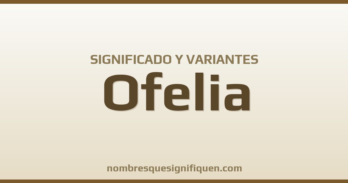 Significado del nombre Ofelia y variantes