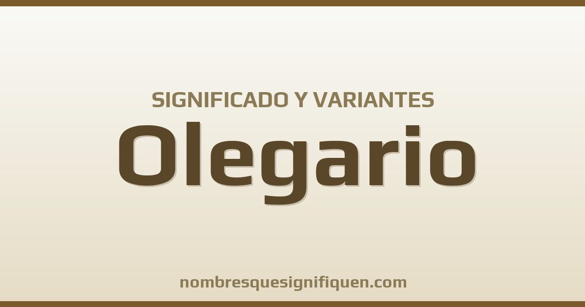 Significado del nombre Olegario y variantes