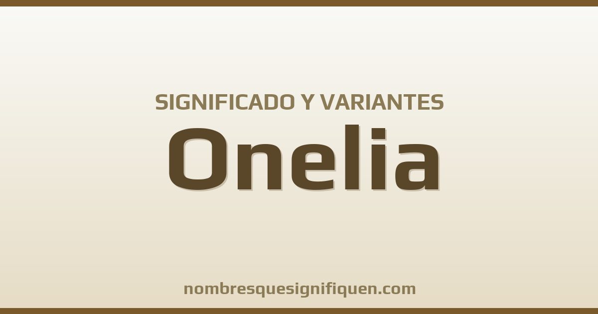 Significado del nombre Onelia y variantes