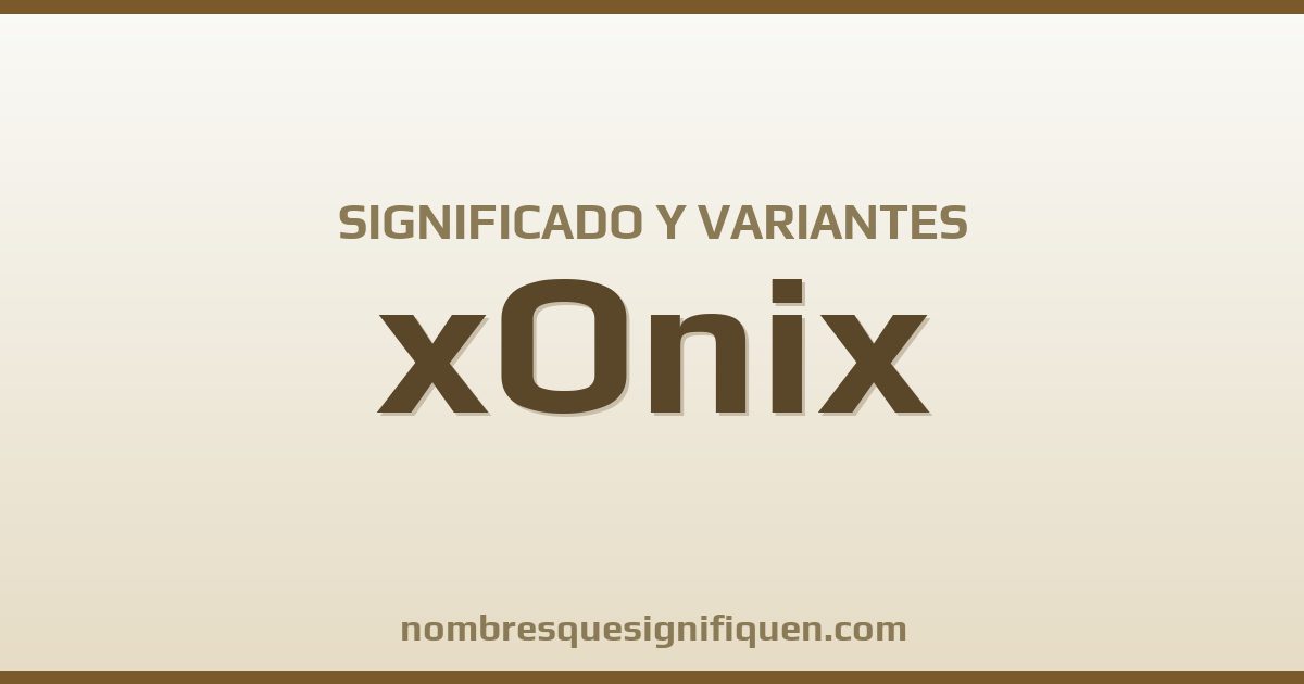 Significado del nombre xOnix y variantes
