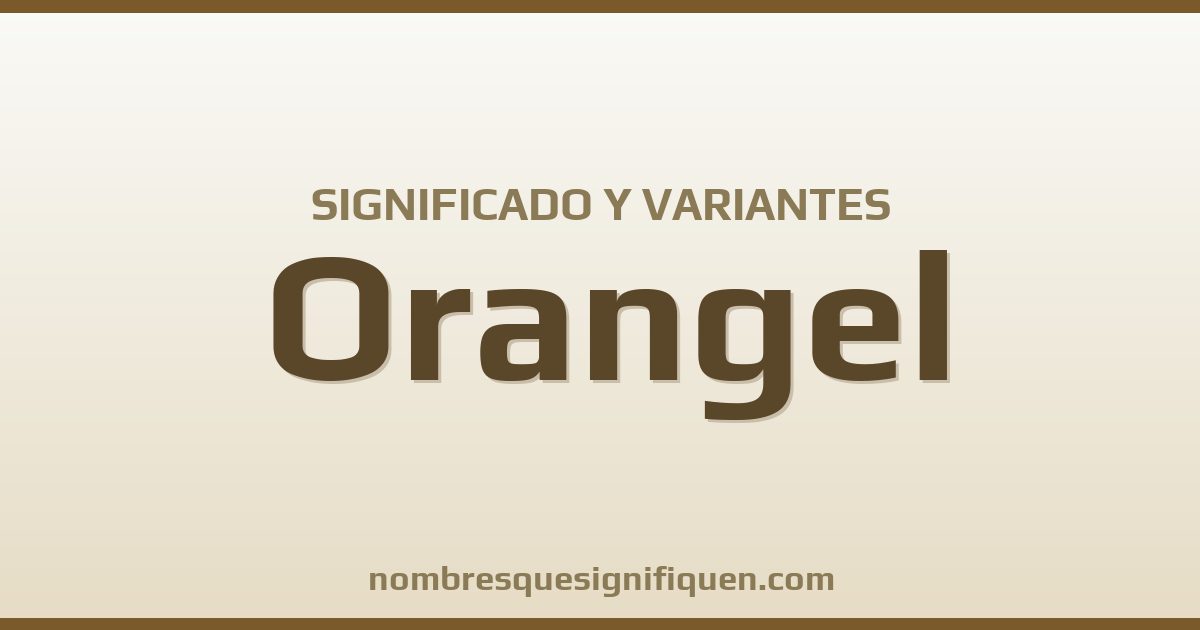 Significado del nombre Orangel y variantes