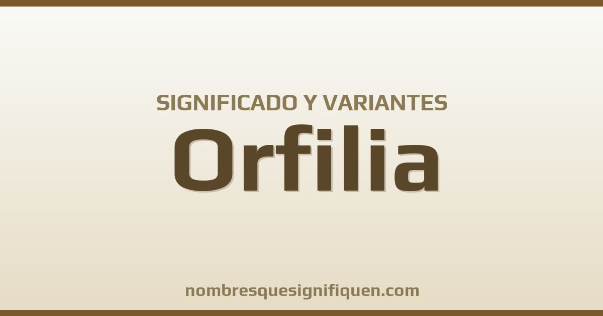 Significado del nombre Orfilia y variantes