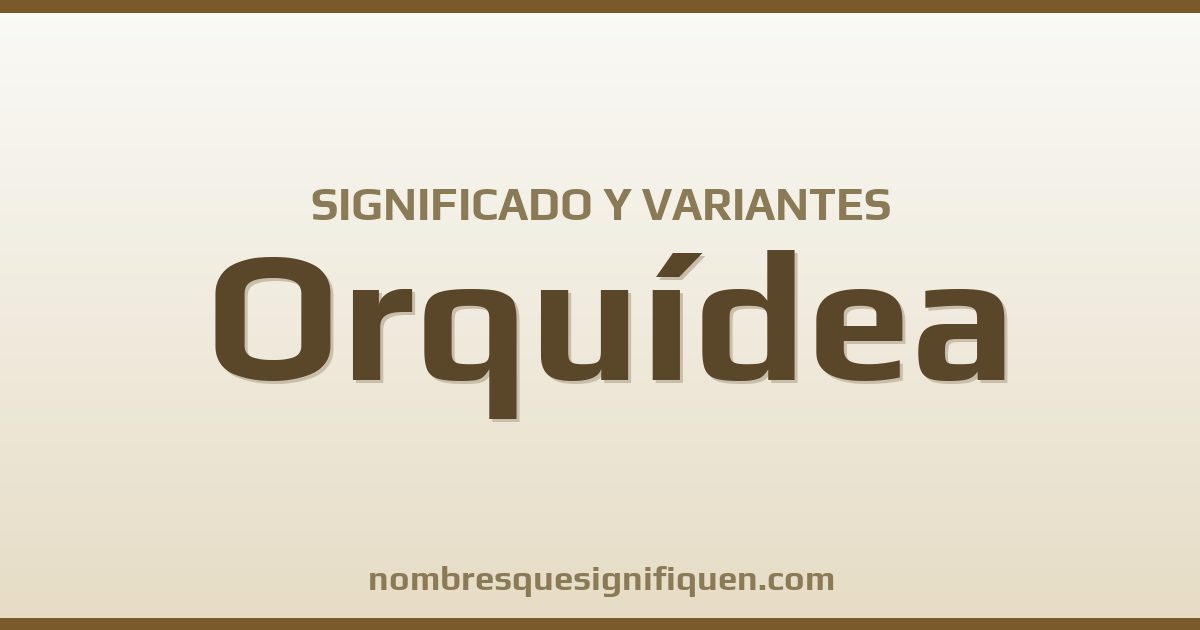 Significado del nombre Orquídea y variantes