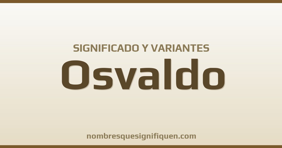 Significado del nombre Osvaldo y variantes