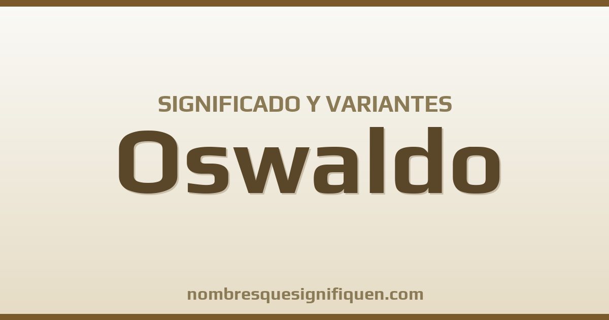 Significado del nombre Oswaldo y variantes