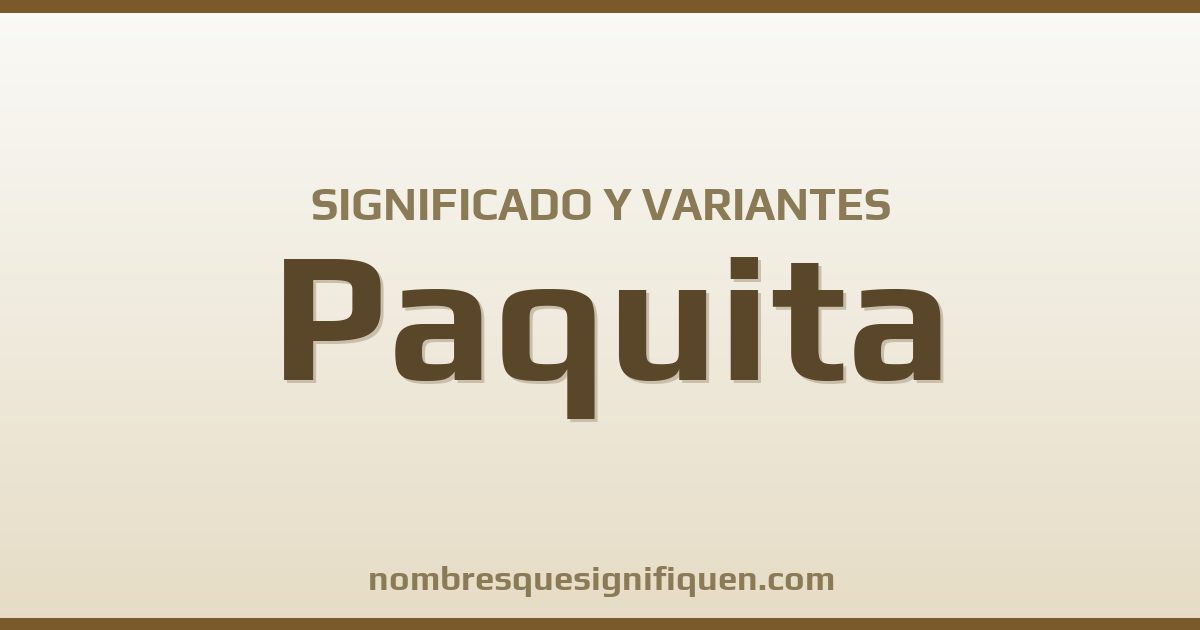 Significado del nombre Paquita y variantes
