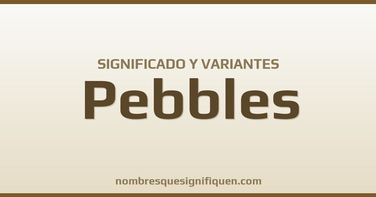 Significado del nombre Pebbles y variantes