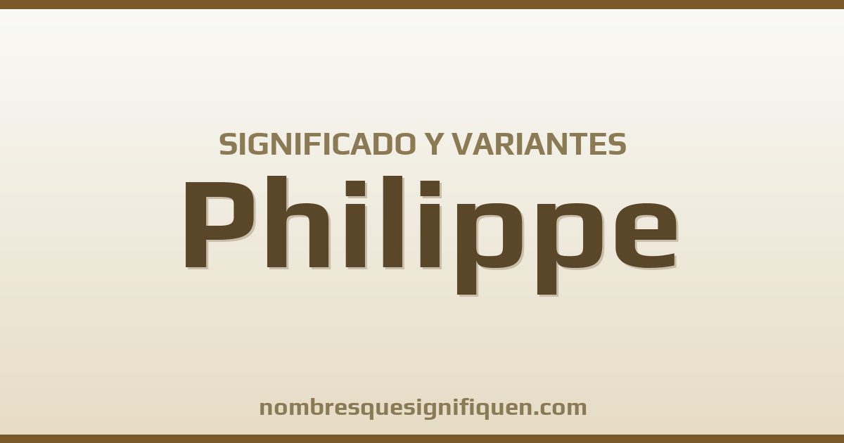 Significado del nombre Philippe y variantes
