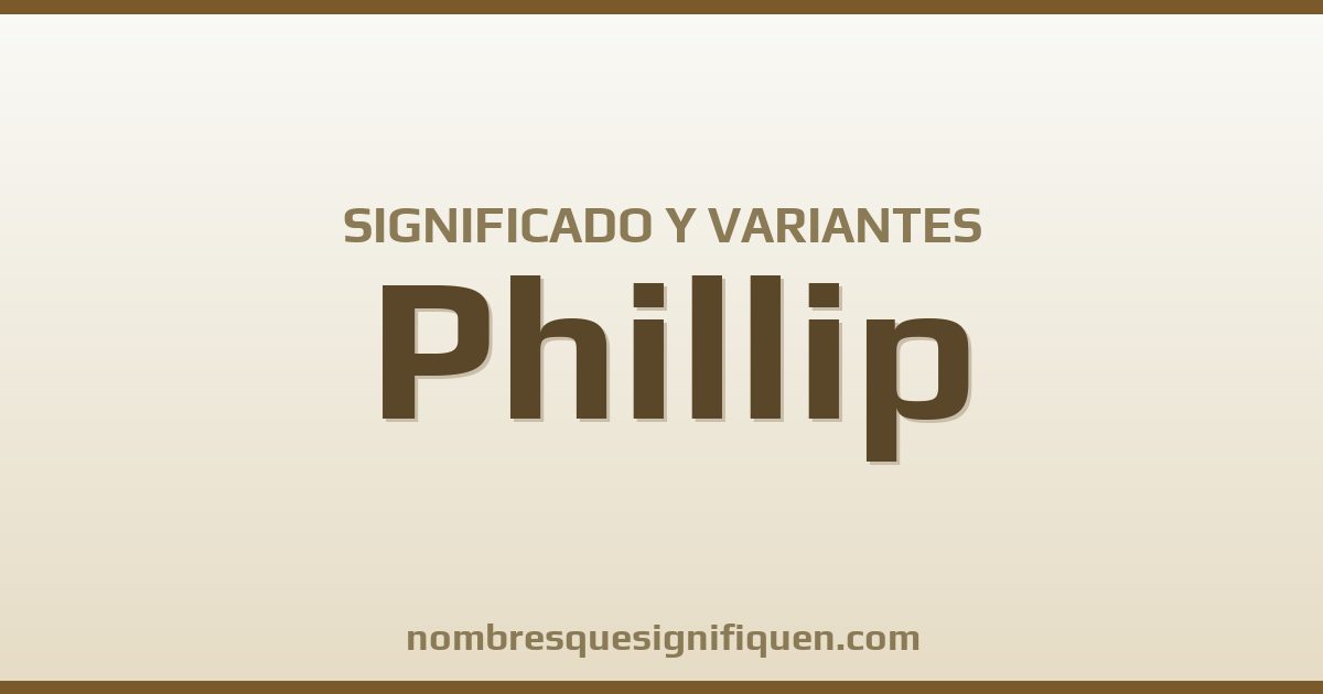 Significado del nombre Phillip y variantes