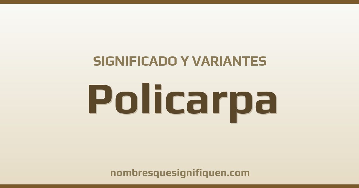 Significado del nombre Policarpa y variantes