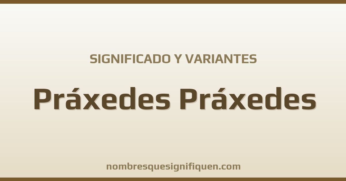 Significado del nombre Práxedes Práxedes y variantes