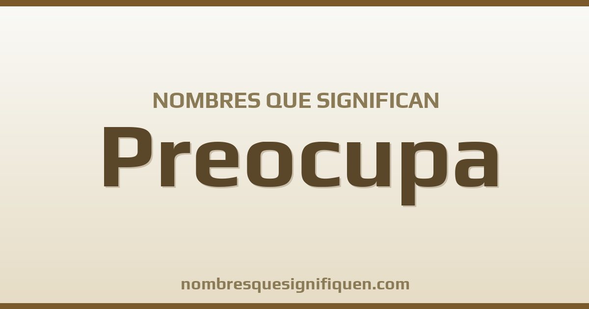 Nombres que significan preocupa