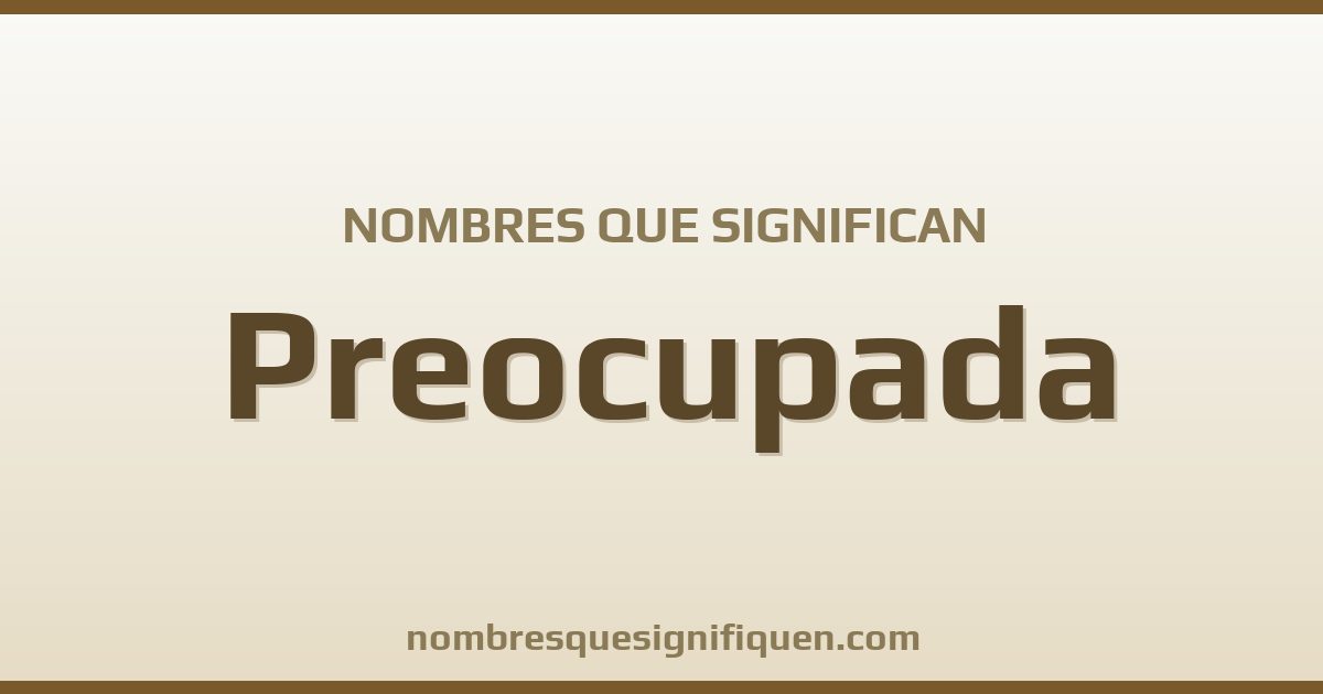 Nombres que significan preocupada