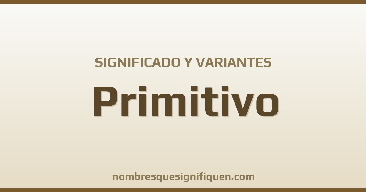 Significado del nombre Primitivo y variantes