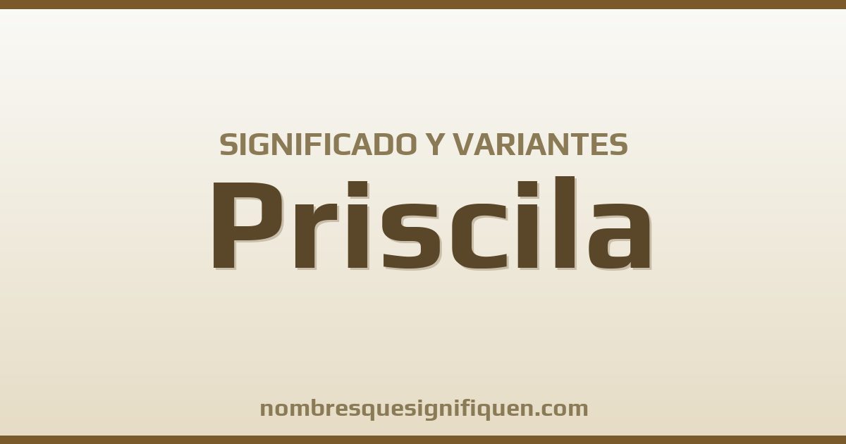 Significado del nombre Priscila y variantes