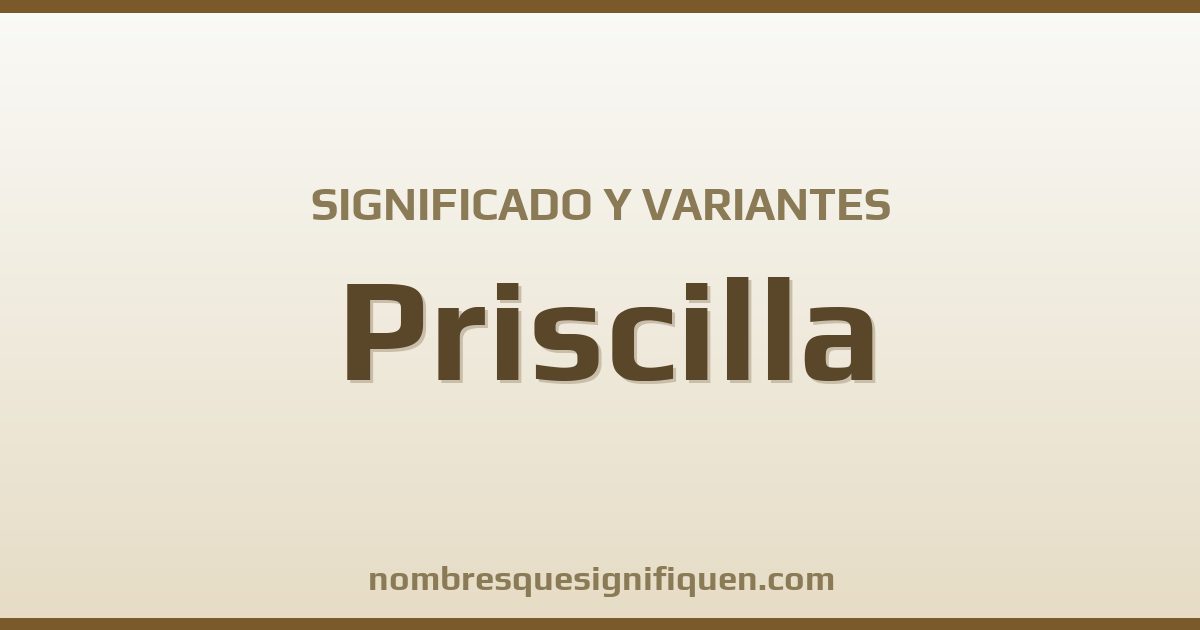 Significado del nombre Priscilla y variantes