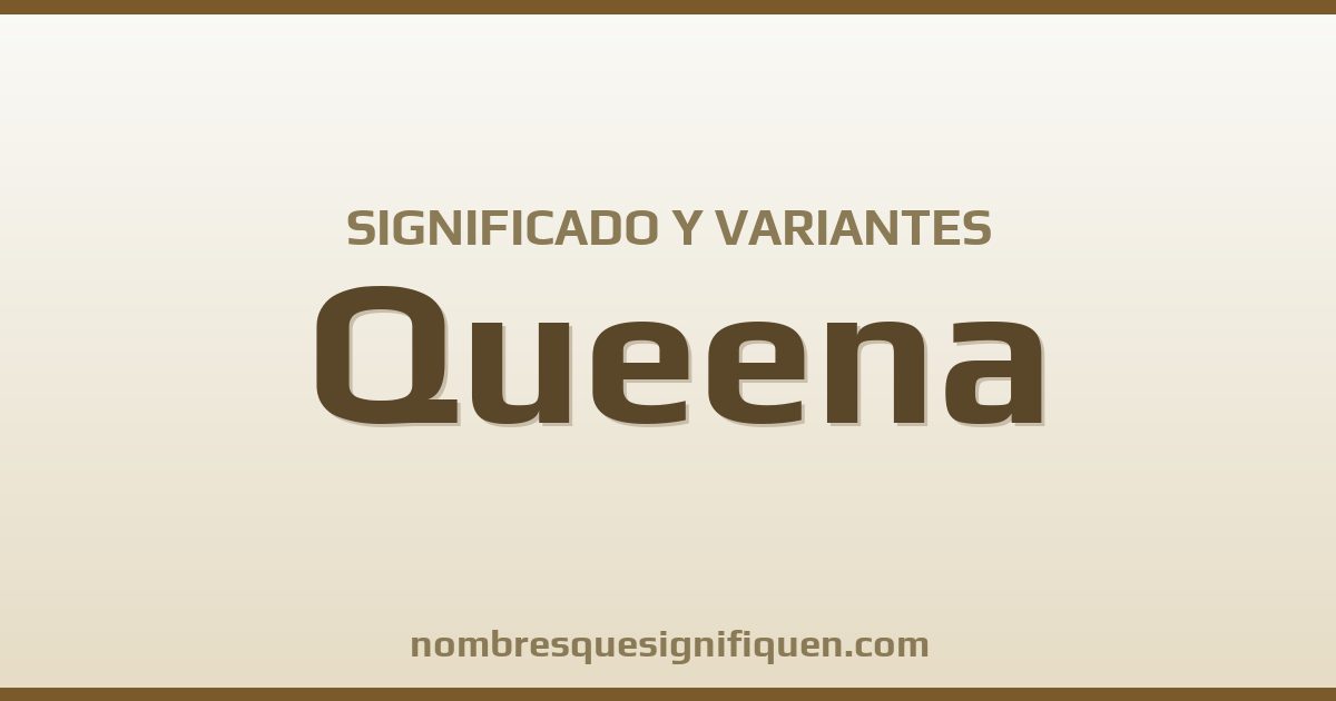 Significado del nombre Queena y variantes