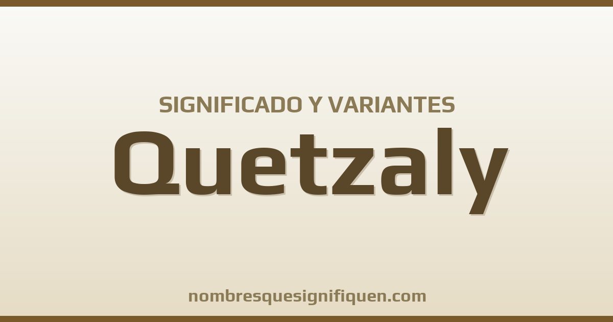 Significado del nombre Quetzaly y variantes