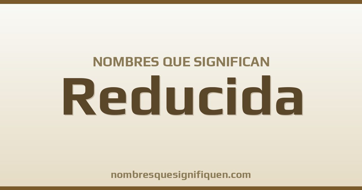 Nombres que significan reducida