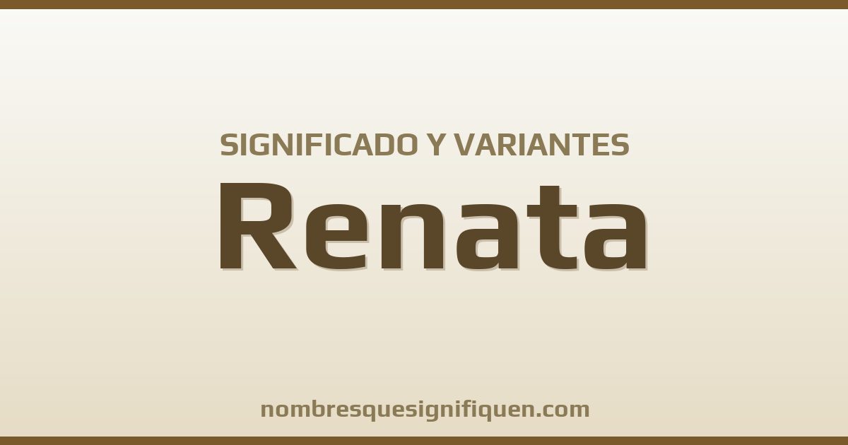Significado del nombre Renata y variantes