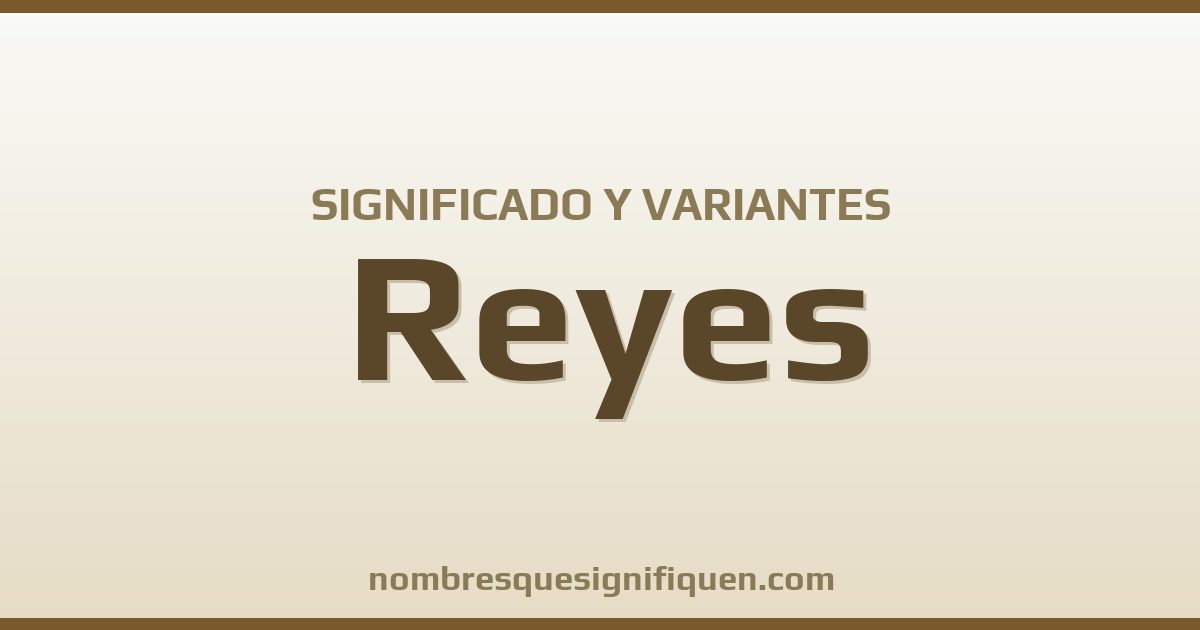 Significado del nombre Reyes y variantes