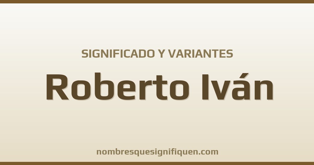 Significado del nombre Roberto Iván y variantes