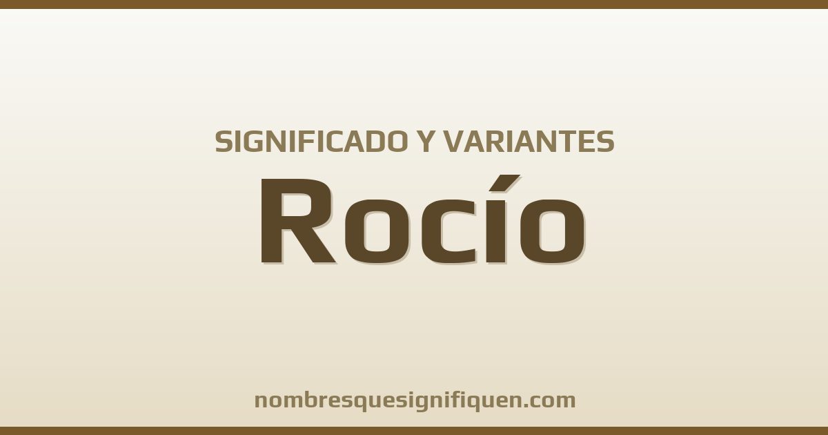 Significado del nombre Rocío y variantes