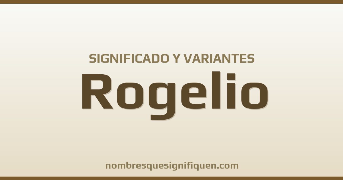 Significado del nombre Rogelio y variantes