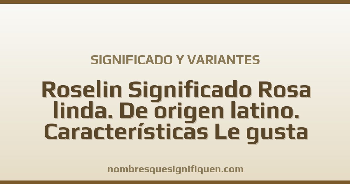 Significado del nombre Roselin Significado Rosa linda. De origen latino. Características Le gusta meditar y enriquecer su vida interior. Es agradable y variantes