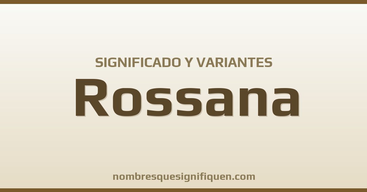 Significado del nombre Rossana y variantes