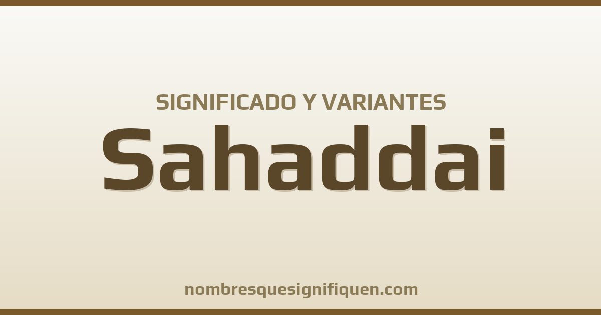 Significado del nombre Sahaddai y variantes