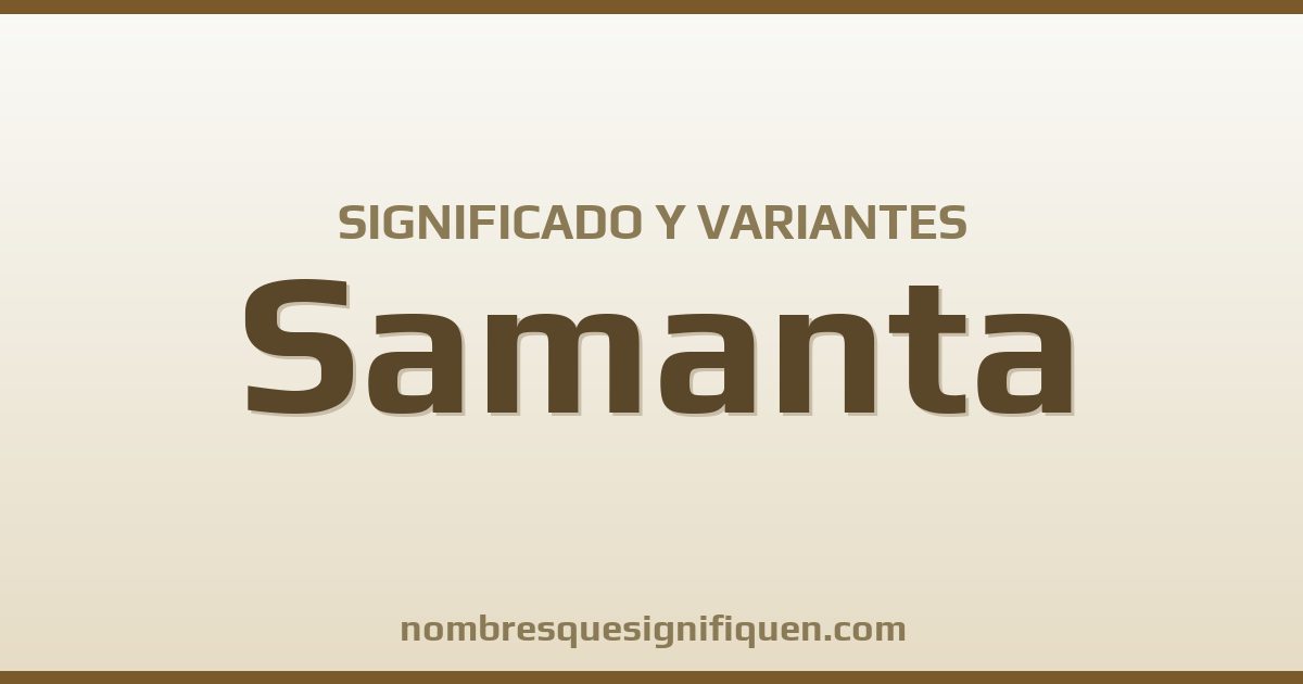 Significado del nombre Samanta y variantes