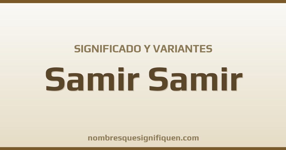 Significado del nombre Samir Samir y variantes