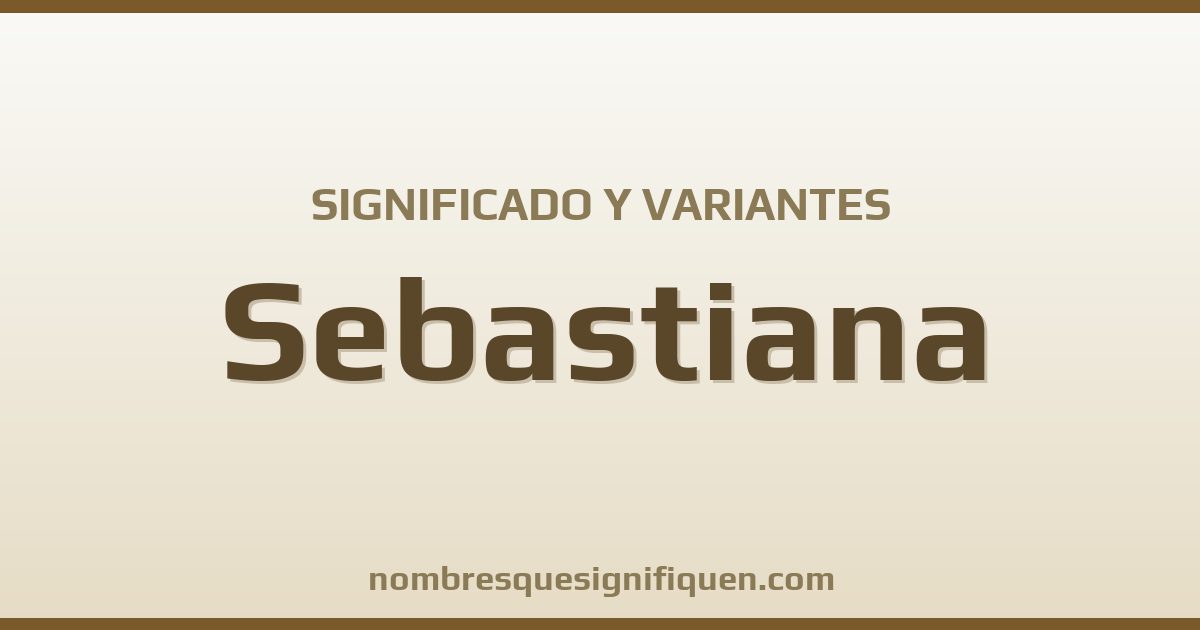 Significado del nombre Sebastiana y variantes