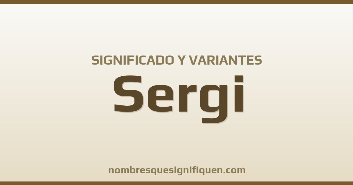 Significado del nombre Sergi y variantes