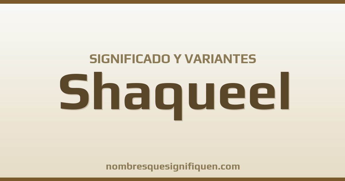 Significado del nombre Shaqueel y variantes