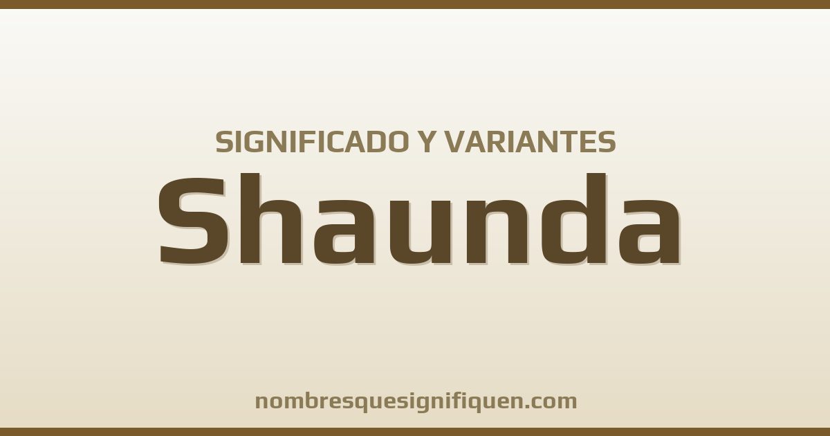 Significado del nombre Shaunda y variantes